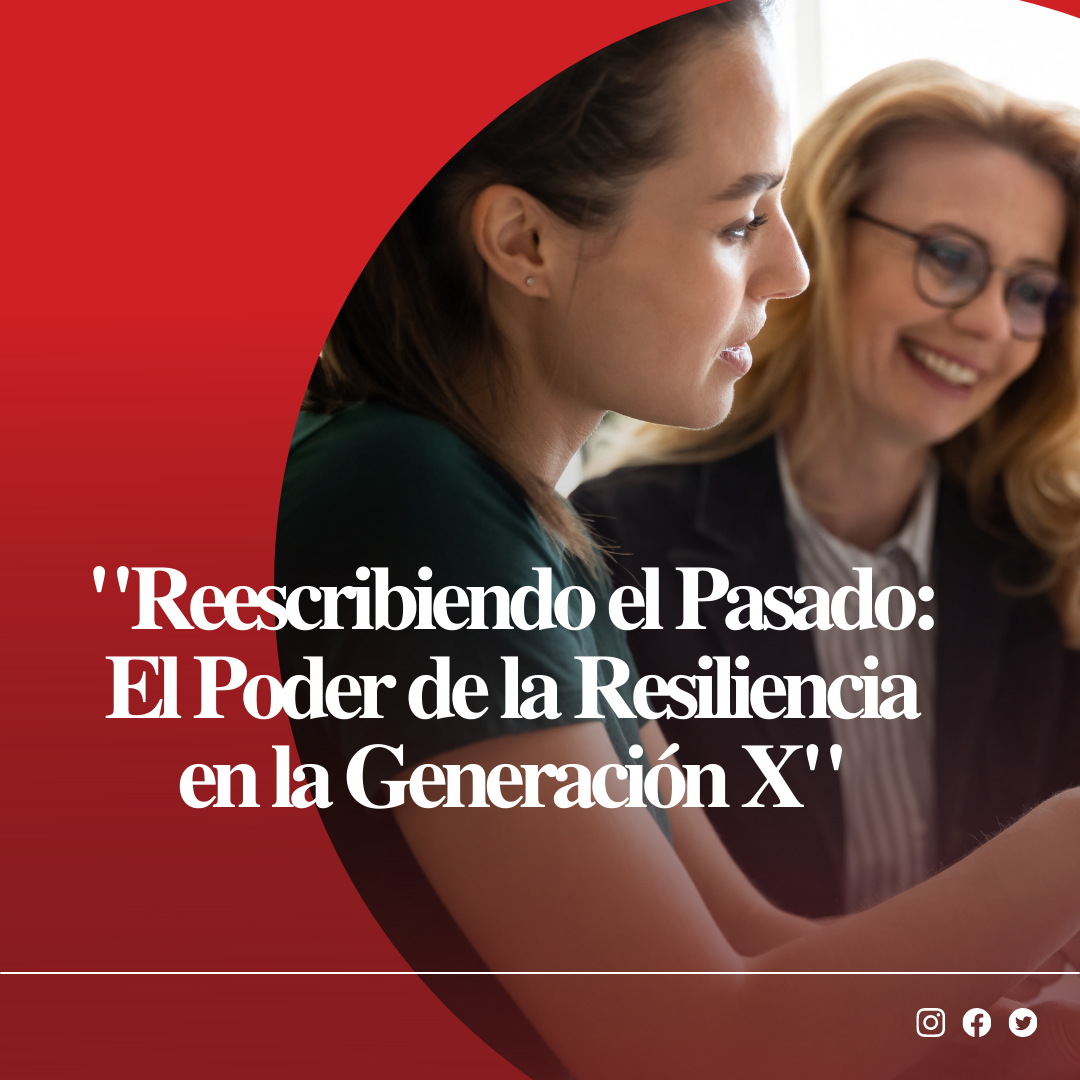 Reescribiendo el Pasado: El Poder de la Resiliencia en la Generación X